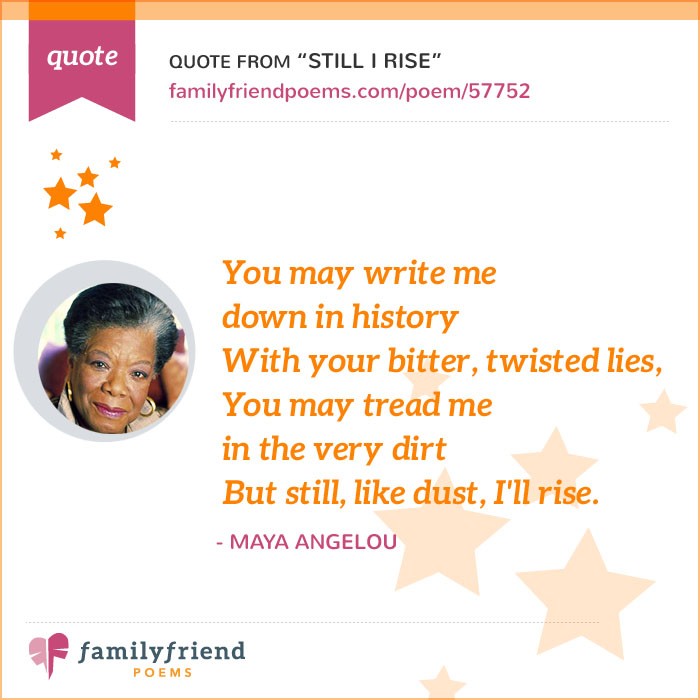 Still, like air, I rise.” —Maya Angelou